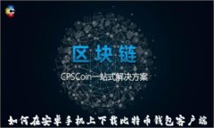 如何在安卓手机上下载比特币钱包客户端