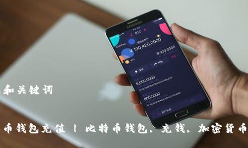 ### 标题和关键词

```xml
如何向比特币钱包充值 | 比特币钱包, 充钱, 加密货币, 钱包安全