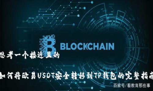 思考一个接近且的

如何将欧易USDT安全转移到TP钱包的完整指南
