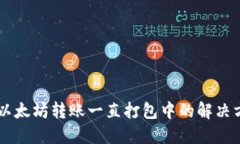 TPWallet以太坊转账一直打包中的解决方案与指南