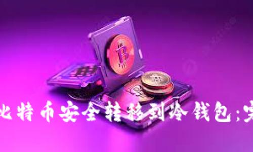 如何将比特币安全转移到冷钱包：完整指南
