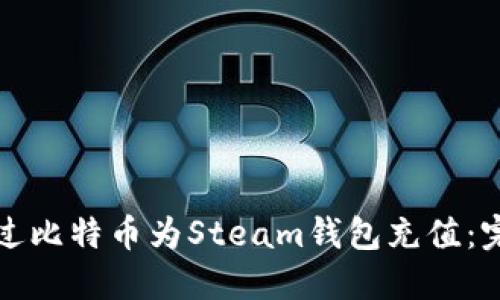 如何通过比特币为Steam钱包充值：完整指南