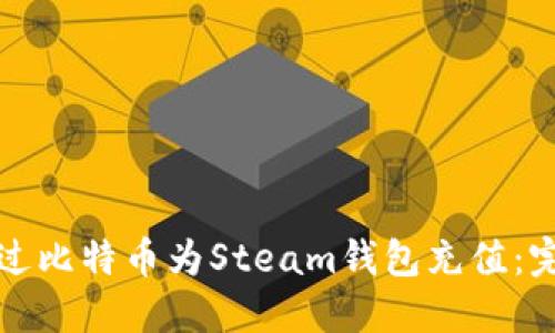 如何通过比特币为Steam钱包充值：完整指南