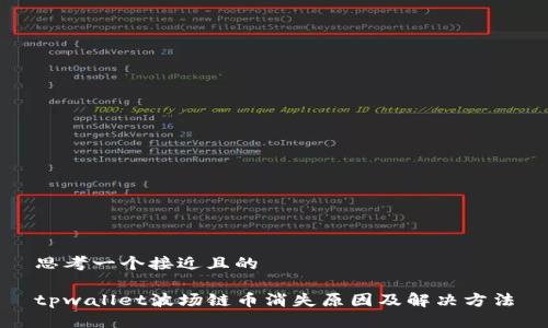 思考一个接近且的

tpwallet波场链币消失原因及解决方法