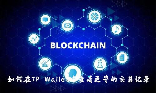 如何在TP Wallet中查看更早的交易记录