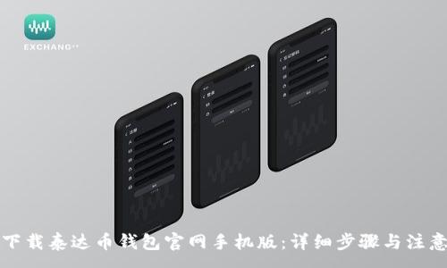 :
如何下载泰达币钱包官网手机版：详细步骤与注意事项