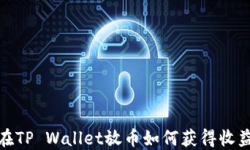
在TP Wallet放币如何获得收益