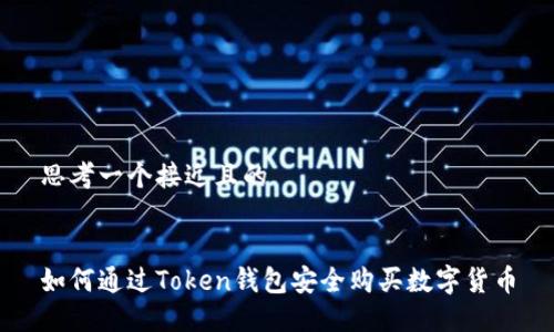 思考一个接近且的


如何通过Token钱包安全购买数字货币