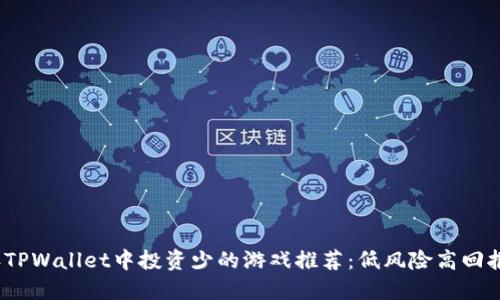 2023年TPWallet中投资少的游戏推荐：低风险高回报的选择