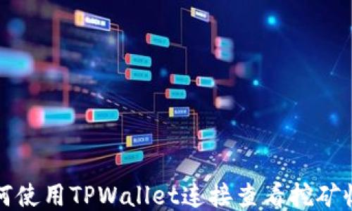 
如何使用TPWallet连接查看挖矿收益
