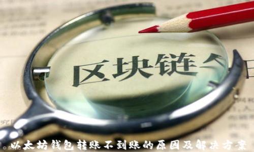 
以太坊钱包转账不到账的原因及解决方案