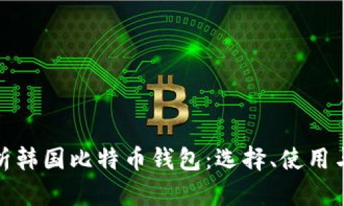 全面解析韩国比特币钱包：选择、使用与安全性