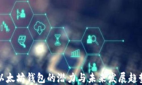 
以太坊钱包的潜力与未来发展趋势
