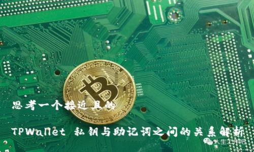 思考一个接近且的

TPWallet 私钥与助记词之间的关系解析