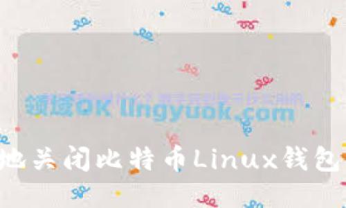如何安全地关闭比特币Linux钱包：全面指南