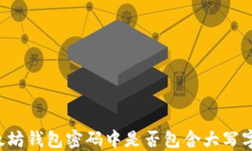 
以太坊钱包密码中是否包含大写字母？