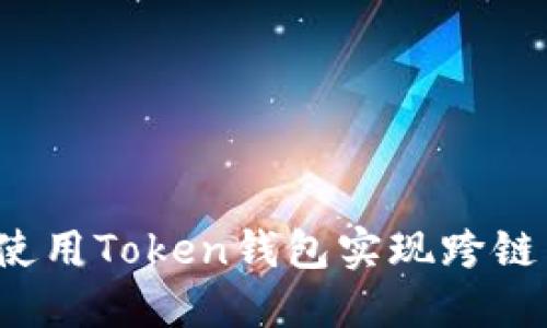 如何使用Token钱包实现跨链转账？