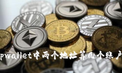 tpwallet中两个地址算几个账户？