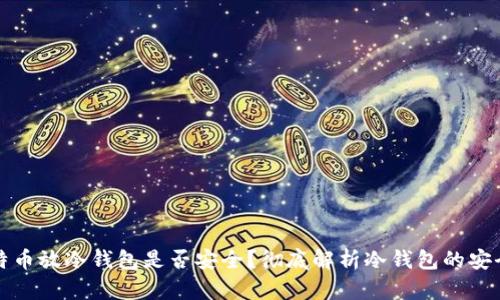 比特币放冷钱包是否安全？彻底解析冷钱包的安全性