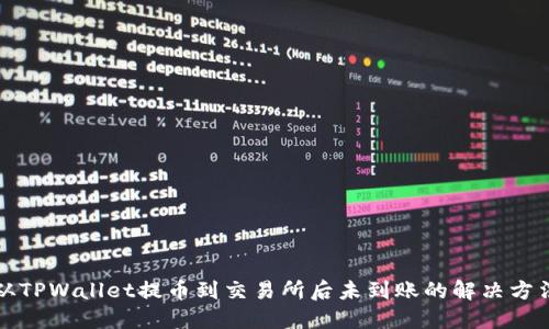 从TPWallet提币到交易所后未到账的解决方法