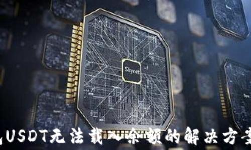 
 小狐狸钱包USDT无法载入余额的解决方案与常见问题