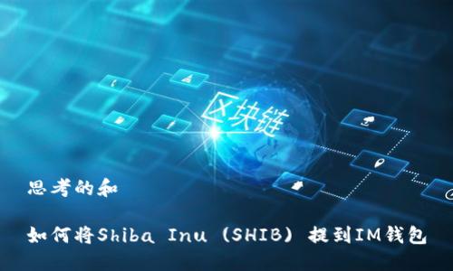 思考的和

如何将Shiba Inu (SHIB) 提到IM钱包