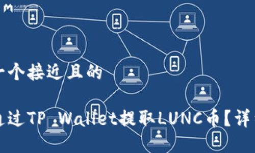 思考一个接近且的

如何通过TP Wallet提取LUNC币？详细指南
