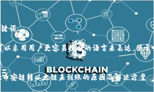思考和关键词

在方面，可以采用用户更容易搜索的语言来表达，便于吸引点击：

: 
TPWallet币安链转以太链未到账的原因及解决方案