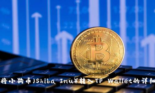 如何将小狗币（Shiba Inu）转入TP Wallet的详细指南