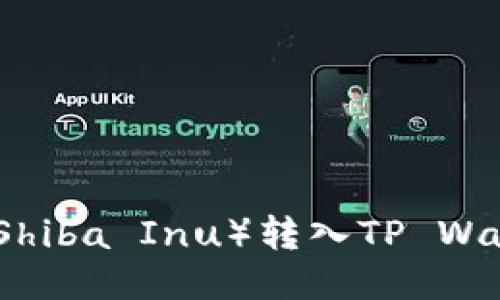 如何将小狗币（Shiba Inu）转入TP Wallet的详细指南