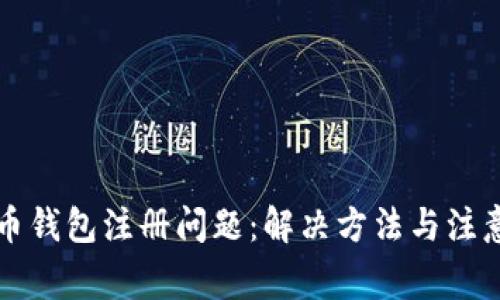 比特币钱包注册问题：解决方法与注意事项