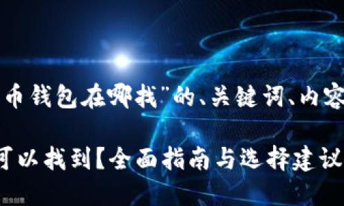 以下是关于“比特币钱包在哪找”的、关键词、内容大纲及相关问题：

比特币钱包哪里可以找到？全面指南与选择建议