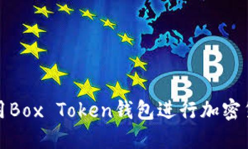 如何使用Box Token钱包进行加密货币管理