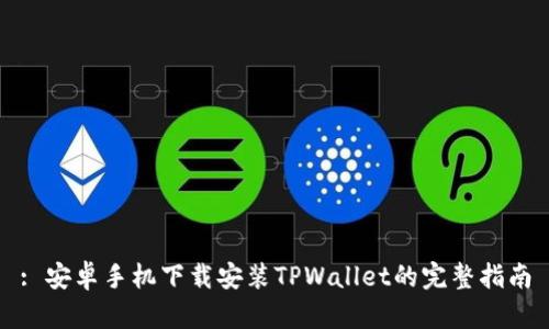 : 安卓手机下载安装TPWallet的完整指南