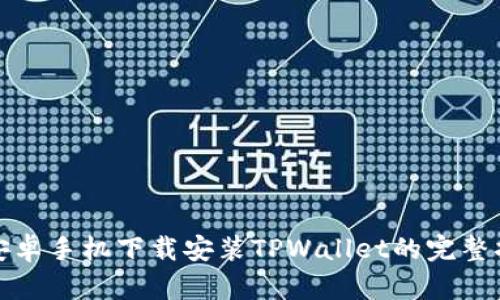 : 安卓手机下载安装TPWallet的完整指南