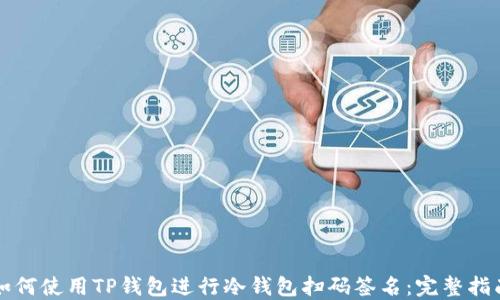 
如何使用TP钱包进行冷钱包扫码签名：完整指南