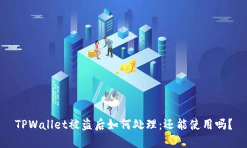 TPWallet被盗后如何处理：还能使用吗？