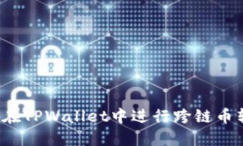 如何在TPWallet中进行跨链币转换？