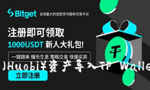 如何将火币（Huobi）资产导入TP Wallet：详细指南
