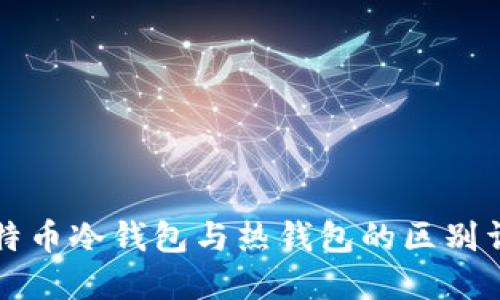 比特币冷钱包与热钱包的区别详解