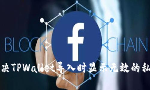 如何解决TPWallet导入时显示无效的私钥问题