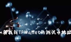 如何找到TPWallet的测试币地址？