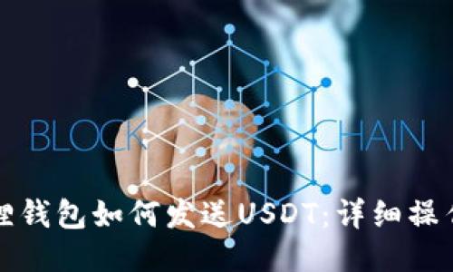 小狐狸钱包如何发送USDT：详细操作指南
