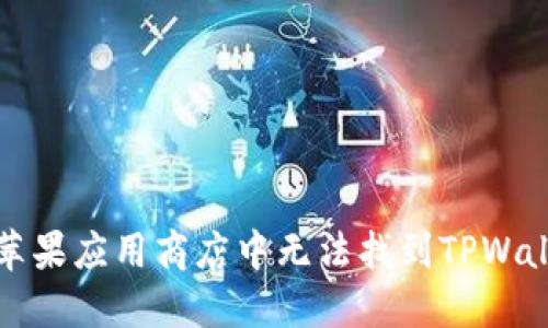 如何解决苹果应用商店中无法找到TPWallet的问题