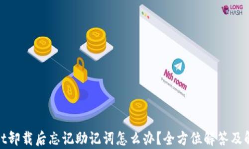 
tpwallet卸载后忘记助记词怎么办？全方位解答及解决方案