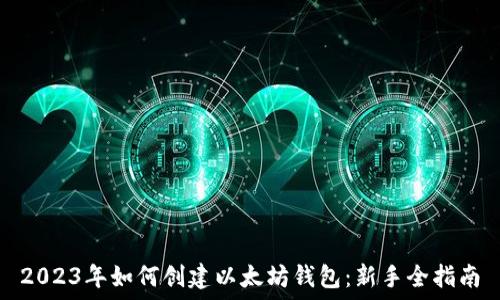   
2023年如何创建以太坊钱包：新手全指南
