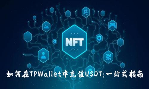 如何在TPWallet中充值USDT：一站式指南