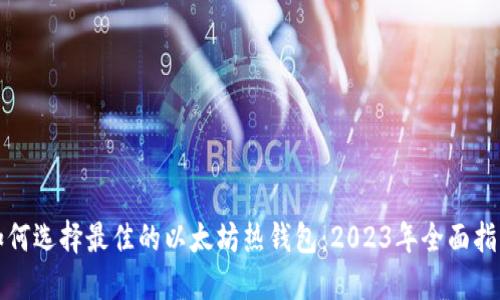 如何选择最佳的以太坊热钱包：2023年全面指南