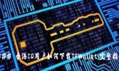 ### 香港ID用户如何下载TPWallet：完整指南