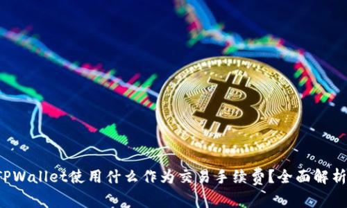 TPWallet使用什么作为交易手续费？全面解析！